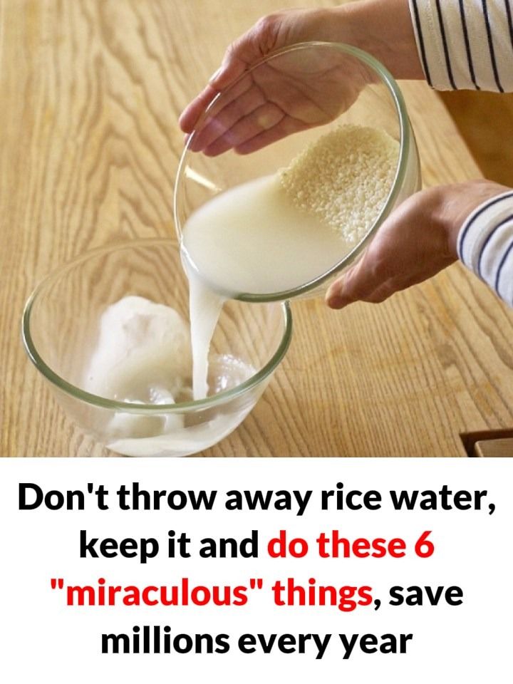 Don’t throw away rice water, keep it and do these 6 “miraculous” things, save millions every year